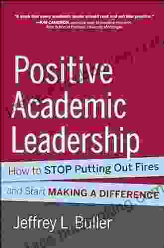 Positive Academic Leadership: How To Stop Putting Out Fires And Start Making A Difference (Jossey Bass Resources For Department Chairs)