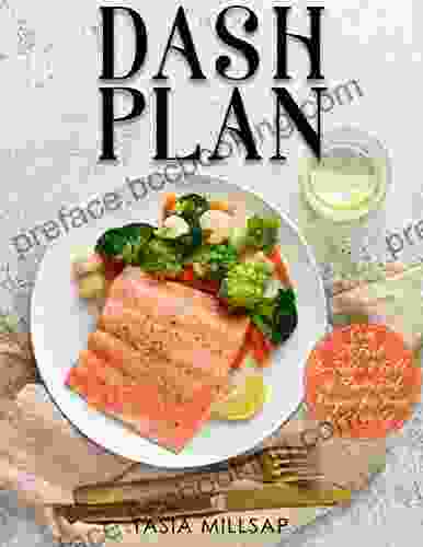 DASH PLAN: Over 70 Fast To Table And Full Of Flavor Diet Recipes For Your And Family
