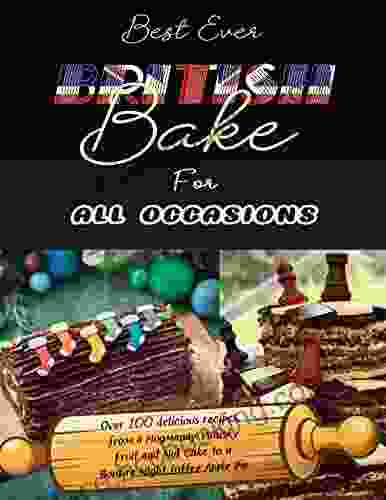Best Ever British Bake For All Occasions: Over 100 Delicious Recipes From A Hogmanay Whisky Fruit And Nut Cake To A Bonfire Night Toffee Apple Pie