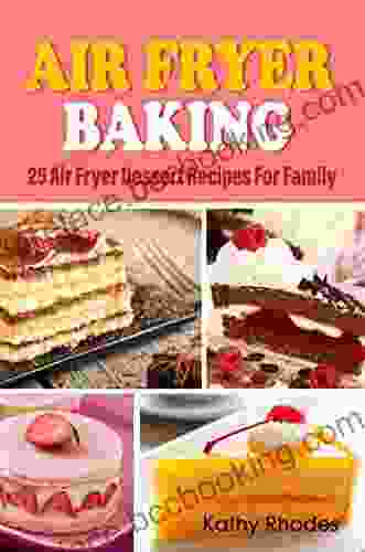 Air Fryer Baking: 25 Air Fryer Dessert Recipes For Family