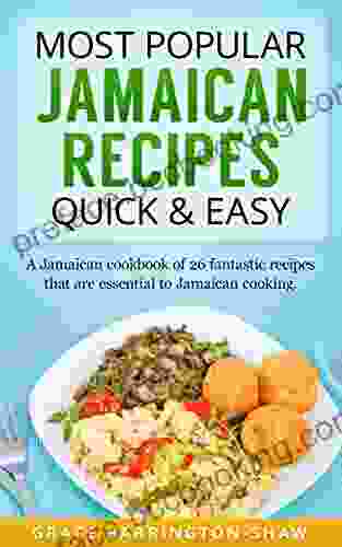 Most Popular Jamaican Recipes Quick And Easy: A Jamaican Cookbook Of 26 Fantastic Recipes That Are Essential To Jamaican Cooking