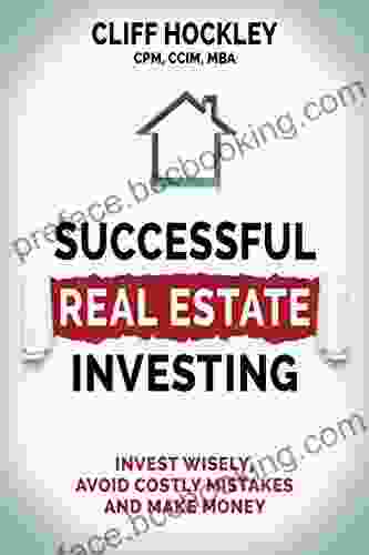 Successful Real Estate Investing: Invest Wisely Avoid Costly Mistakes And Make Money