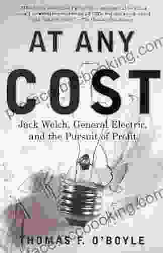 At Any Cost: Jack Welch General Electric And The Pursuit Of Profit