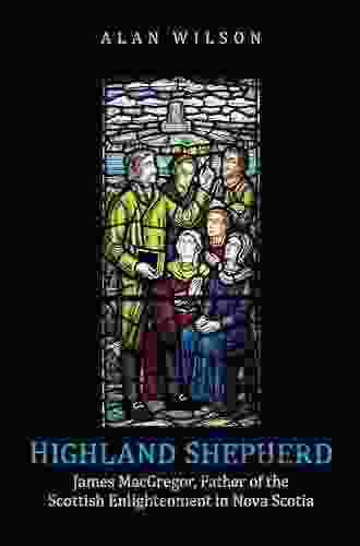 Highland Shepherd: James MacGregor Father Of The Scottish Enlightenment In Nova Scotia