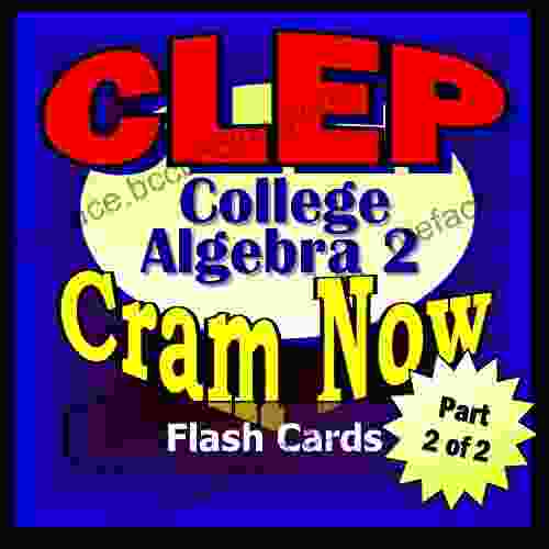 CLEP Prep Test COLLEGE ALGEBRA Advanced Algebra Part 2 Of 2 Flash Cards CRAM NOW CLEP Exam Review Study Guide (Cram Now CLEP Study Guide 3)