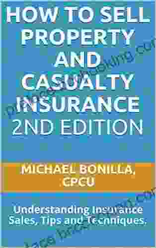 How To Sell Property And Casualty Insurance 2nd Edition: Understanding Insurance Sales Tips And Techniques