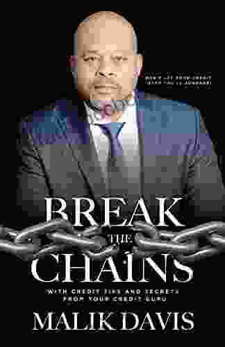 Break The Chains: With Credit Tips And Secrets From Your Credit Guru
