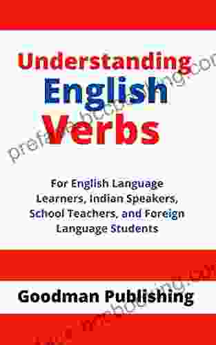 Understanding English Verbs: For English Language Learners Indian Speakers School Teachers And Foreign Language Students (Parts Of Speech 2)