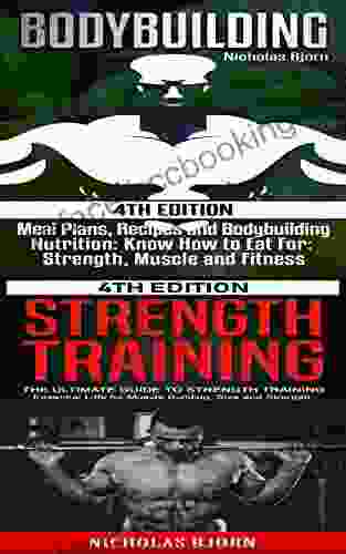 Bodybuilding Strength Training: Meal Plans Recipes And Bodybuilding Nutrition The Ultimate Guide To Strength Training