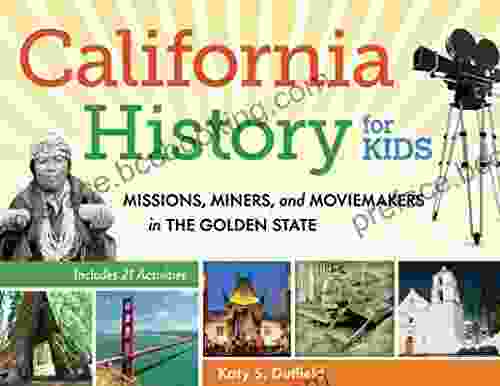 California History For Kids: Missions Miners And Moviemakers In The Golden State Includes 21 Activities (For Kids Series)