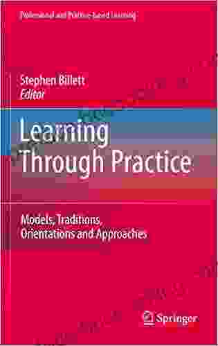 Learning Through Practice: Models Traditions Orientations And Approaches (Professional And Practice Based Learning 1)