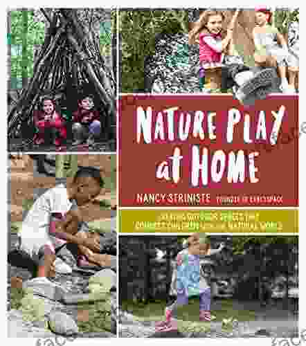 Nature Play At Home: Creating Outdoor Spaces That Connect Children With The Natural World