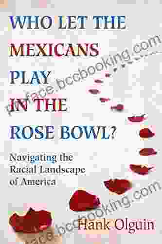 Who Let The Mexicans Play In The Rose Bowl?: Navigating The Racial Landscape Of America