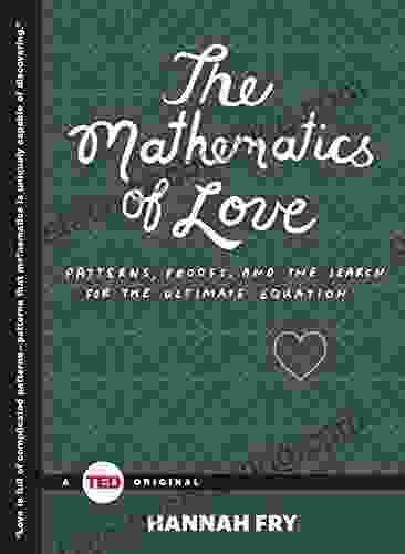 The Mathematics Of Love: Patterns Proofs And The Search For The Ultimate Equation (TED Books)