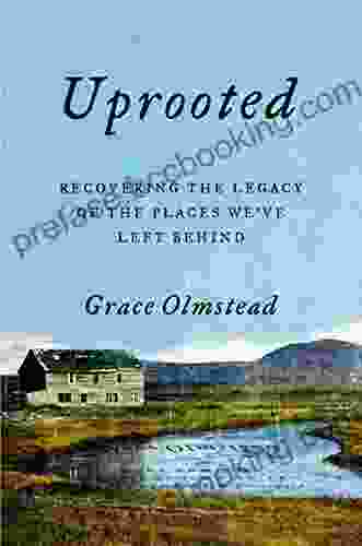 Uprooted: Recovering The Legacy Of The Places We Ve Left Behind