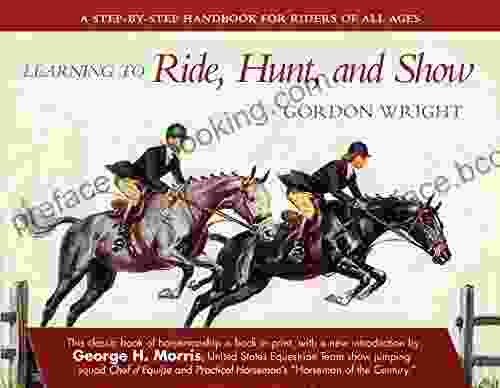 Learning To Ride Hunt And Show: A Step By Step Handbook For Riders Of All Ages