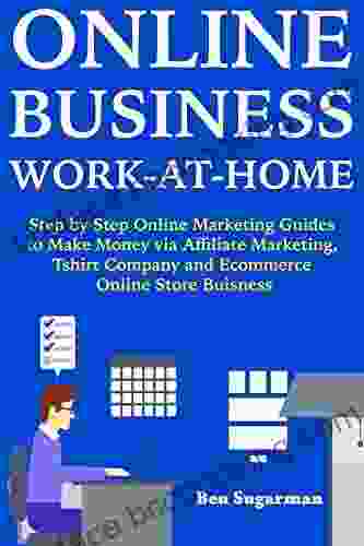 Online Business Work At Home : Step By Step Online Marketing Guides To Make Money Via Affiliate Marketing Tshirt Company And Ecommerce Online Store Buisness