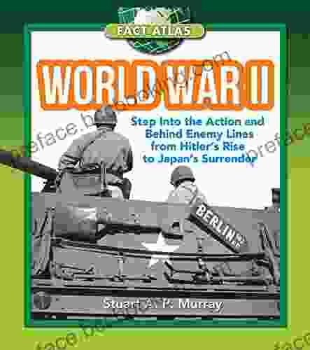 World War II: Step Into The Action And Behind Enemy Lines From Hitler S Rise To Japan S Surrender (Fact Atlas Series)