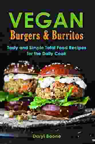 Vegan Burgers Burritos: Tasty And Simple Total Food Recipes For The Daily Cook