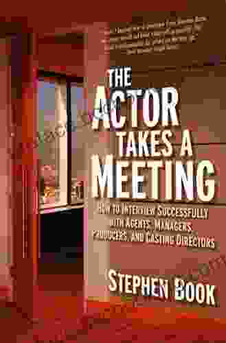 The Actor Takes A Meeting: How S To Interview Successfully With Agents Managers Producers And Casting Directors