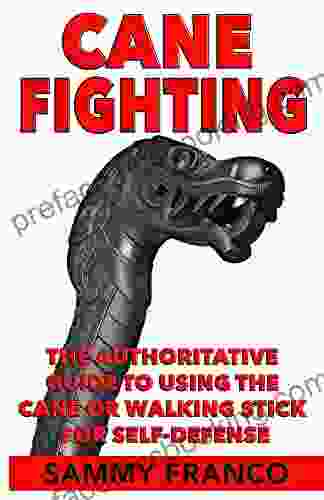 Cane Fighting: The Authoritative Guide To Using The Cane Or Walking Stick For Self Defense