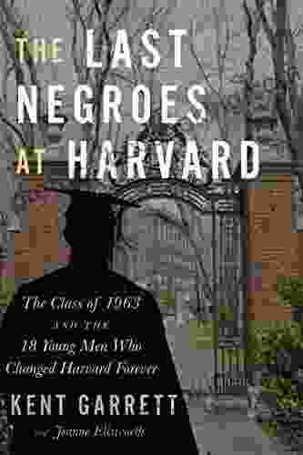 The Last Negroes At Harvard: The Class Of 1963 And The 18 Young Men Who Changed Harvard Forever