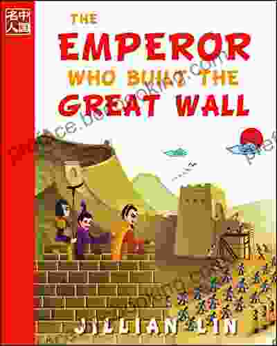 The Emperor Who Built The Great Wall (illustrated Kids Picture Biographies Bedtime Stories For Kids Chinese History And Culture): Qin Shihuang (Once Upon A Time In China)