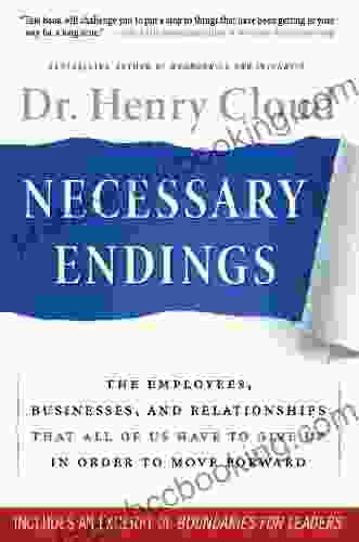 Necessary Endings: The Employees Businesses And Relationships That All Of Us Have To Give Up In Order To Move Forward