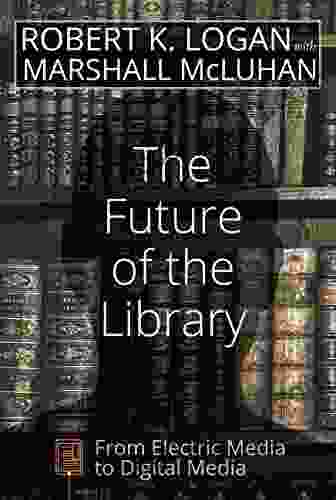 The Future Of The Library: From Electric Media To Digital Media (Understanding Media Ecology 3)
