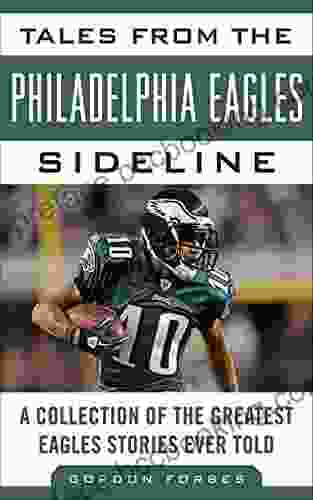 Tales From The Philadelphia Eagles Sideline: A Collection Of The Greatest Eagles Stories Ever Told (Tales From The Team)