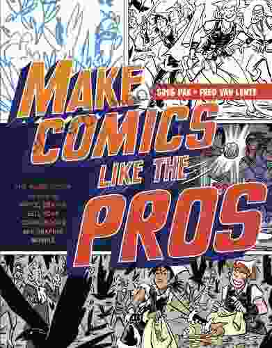 Make Comics Like The Pros: The Inside Scoop On How To Write Draw And Sell Your Comic And Graphic Novels