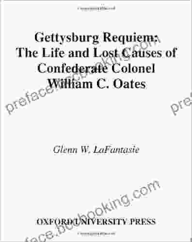Gettysburg Requiem: The Life And Lost Causes Of Confederate Colonel William C Oates: The Life Of Colonel William C Oates