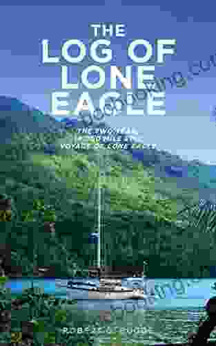 The Log Of Lone Eagle: The Two Year 14 000 Mile Epic Voyage Of Lone Eagle