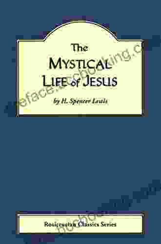 The Mystical Life Of Jesus (Rosicrucian Order AMORC Editions)