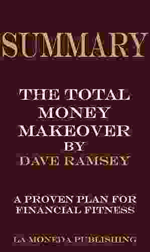 Summary Of The Total Money Makeover: A Proven Plan For Financial Fitness By Dave Ramsey Key Concepts In 15 Min Or Less