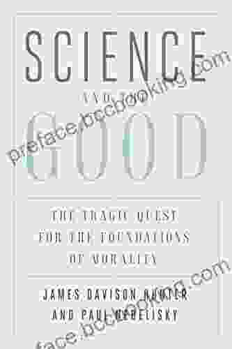 Science And The Good: The Tragic Quest For The Foundations Of Morality (Foundational Questions In Science)