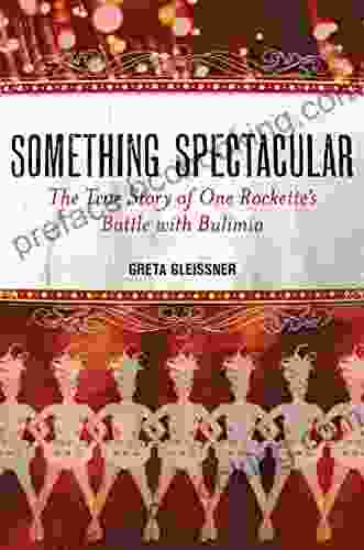 Something Spectacular: The True Story Of One Rockette S Battle With Bulimia