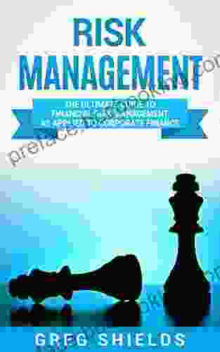 Risk Management: The Ultimate Guide To Financial Risk Management As Applied To Corporate Finance