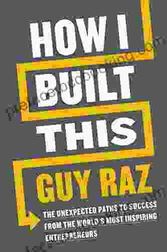 How I Built This: The Unexpected Paths To Success From The World S Most Inspiring Entrepreneurs