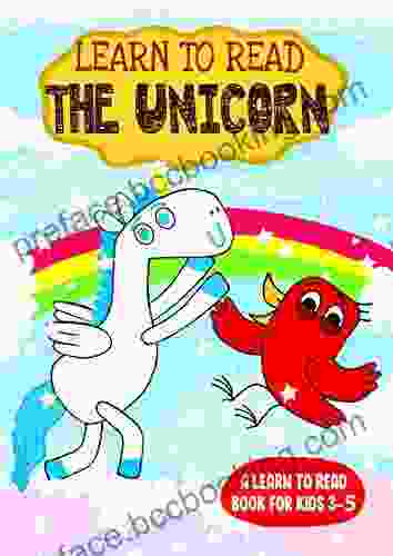 Learn To Read : The Unicorn A Learn To Read For Kids 3 5: An Adorable Easy Reader For Beginners Toddlers Preschool Kindergarten And 1st Graders (Learn To Read Happy Bird 29)