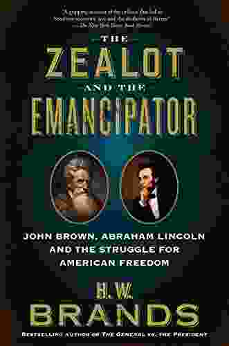 The Zealot And The Emancipator: John Brown Abraham Lincoln And The Struggle For American Freedom