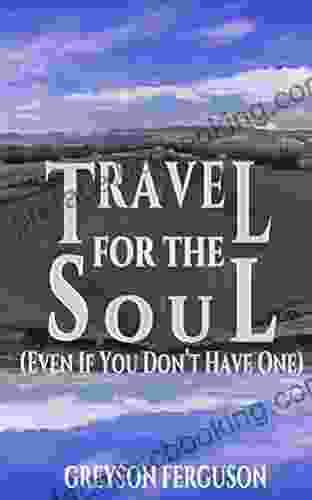 Travel For The Soul (Even If You Don T Have One)
