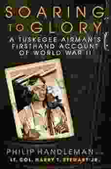 Soaring To Glory: A Tuskegee Airman S Firsthand Account Of World War II