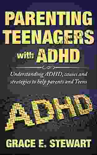 Parenting Teenagers With ADHD: Understanding ADHD Causes And Strategies To Help Parents And Teens