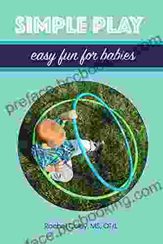 Simple Play: Easy Fun For Babies (Baby Play: Developmental Fun From Birth To Beyond One 2)