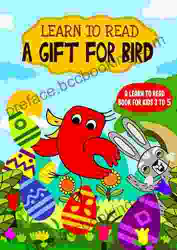 Learn To Read : A Gift For Bird A Learn To Read For Kids 3 5: An Early Sight Words Story For Kindergarten Children And Preschoolers (Learn To Read Happy Bird 5)