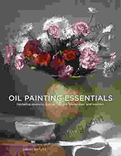 Oil Painting Essentials: Mastering Portraits Figures Still Lifes Landscapes And Interiors
