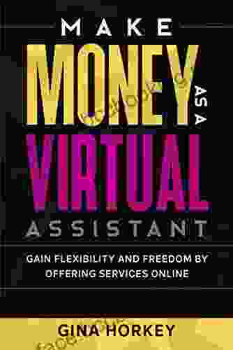 Make Money As A Virtual Assistant: Gain Flexibility And Freedom By Offering Services Online (Make Money From Home 12)