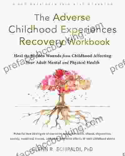 The Adverse Childhood Experiences Recovery Workbook: Heal The Hidden Wounds From Childhood Affecting Your Adult Mental And Physical Health