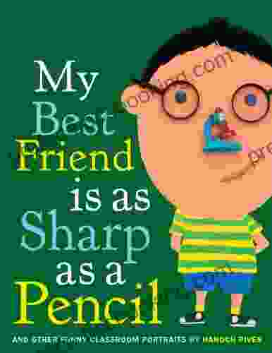 My Best Friend Is As Sharp As A Pencil: And Other Funny Classroom Portraits